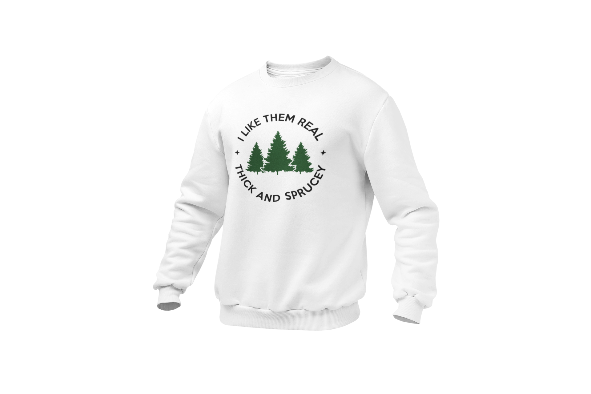 I Like Them Real Thick and Sprucey (Christmas Tree) Sweatshirt