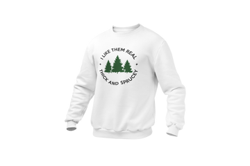 I Like Them Real Thick and Sprucey (Christmas Tree) Sweatshirt